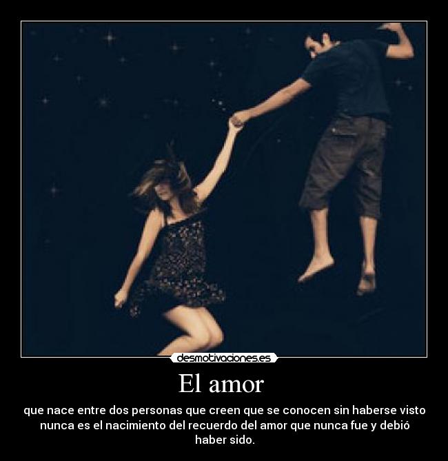 El amor  - que nace entre dos personas que creen que se conocen sin haberse visto
nunca es el nacimiento del recuerdo del amor que nunca fue y debió
haber sido.