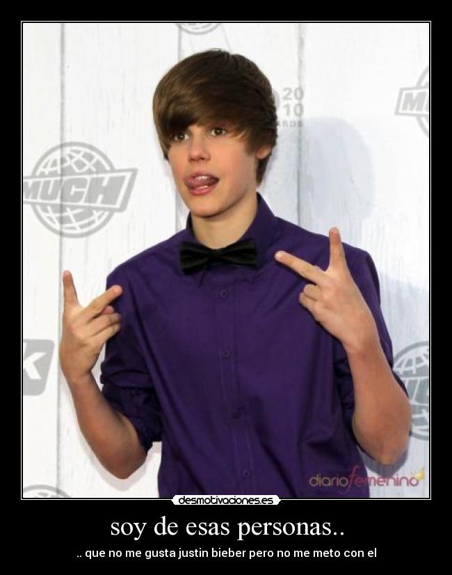 soy de esas personas.. - .. que no me gusta justin bieber pero no me meto con el