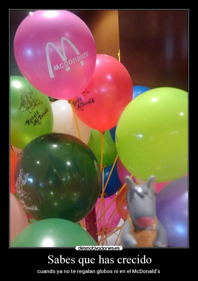 Sabes que has crecido - cuando ya no te regalan globos ni en el McDonalds 
