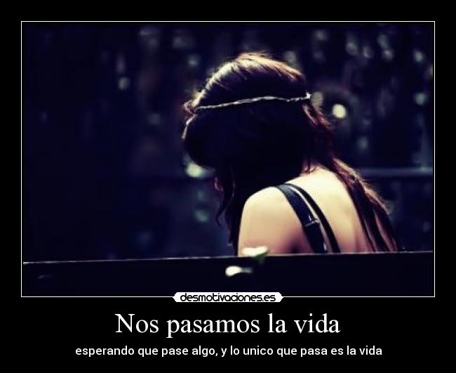 Nos pasamos la vida -