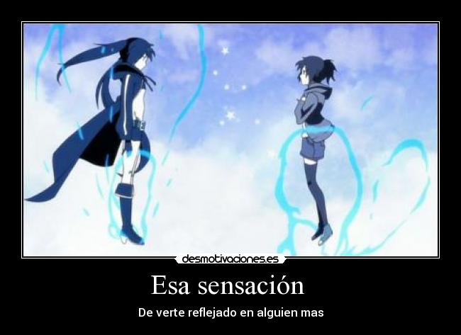 Esa sensación - De verte reflejado en alguien mas