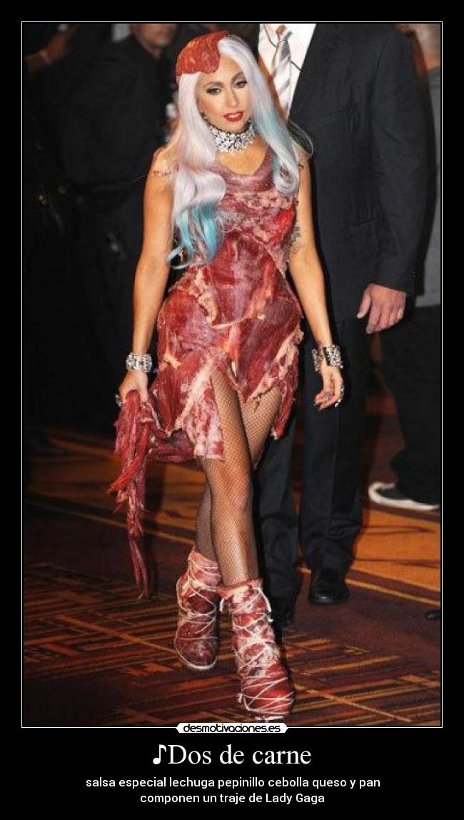 ♪Dos de carne - salsa especial lechuga pepinillo cebolla queso y pan
componen un traje de Lady Gaga♪