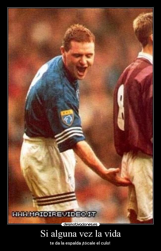 Si alguna vez la vida - te da la espalda ¡tócale el culo! 