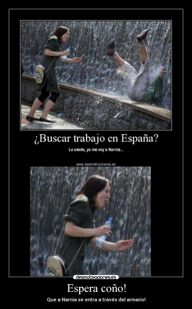 Espera coño! - Que a Narnia se entra a través del armario!