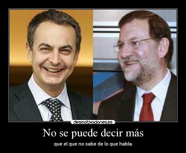 No se puede decir más - que el que no sabe de lo que habla.