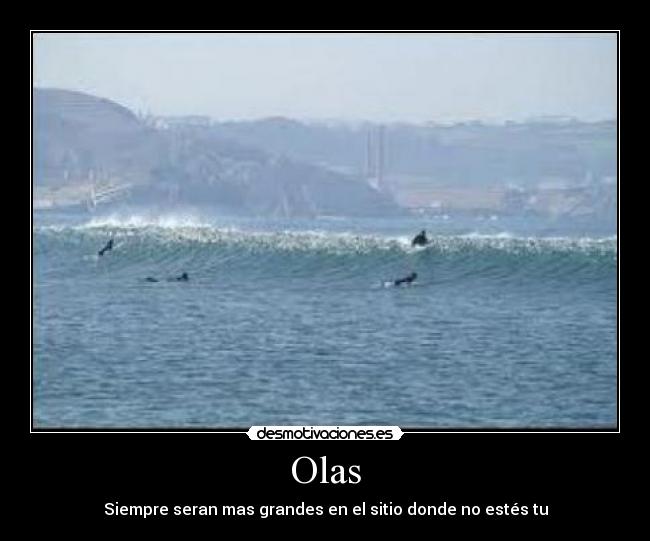 Olas - Siempre seran mas grandes en el sitio donde no estés tu