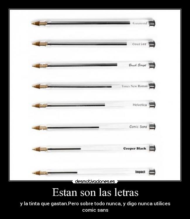 Estan son las letras - y la tinta que gastan.Pero sobre todo nunca, y digo nunca utilices comic sans