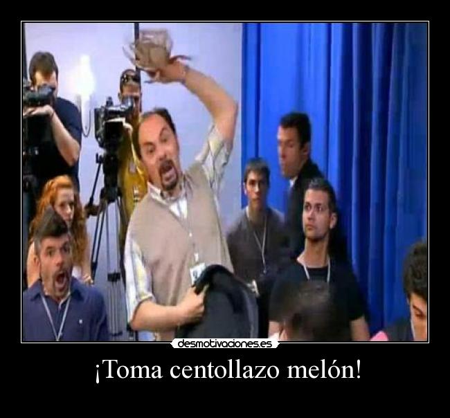 ¡Toma centollazo melón! -