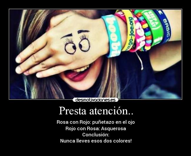 Presta atención.. - Rosa con Rojo: puñetazo en el ojo
Rojo con Rosa: Asquerosa
Conclusión:
Nunca lleves esos dos colores!
