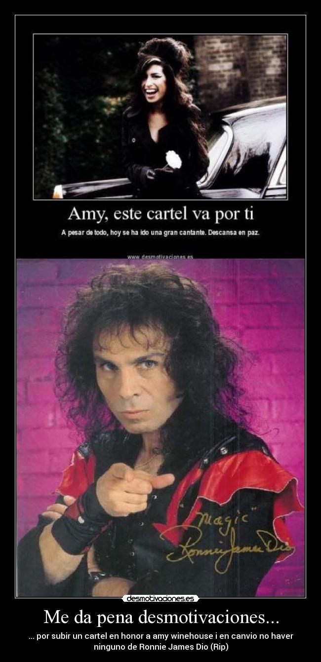 Me da pena desmotivaciones... - ... por subir un cartel en honor a amy winehouse i en canvio no haver
ninguno de Ronnie James Dio (Rip)