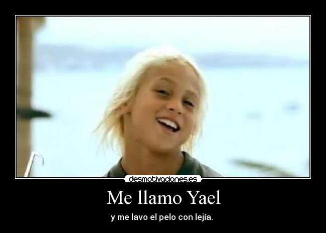 Me llamo Yael - y me lavo el pelo con lejía.