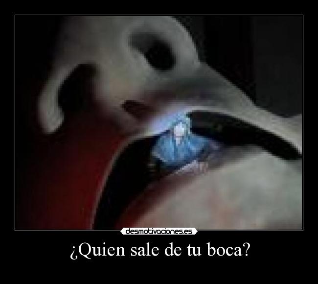 ¿Quien sale de tu boca? -
