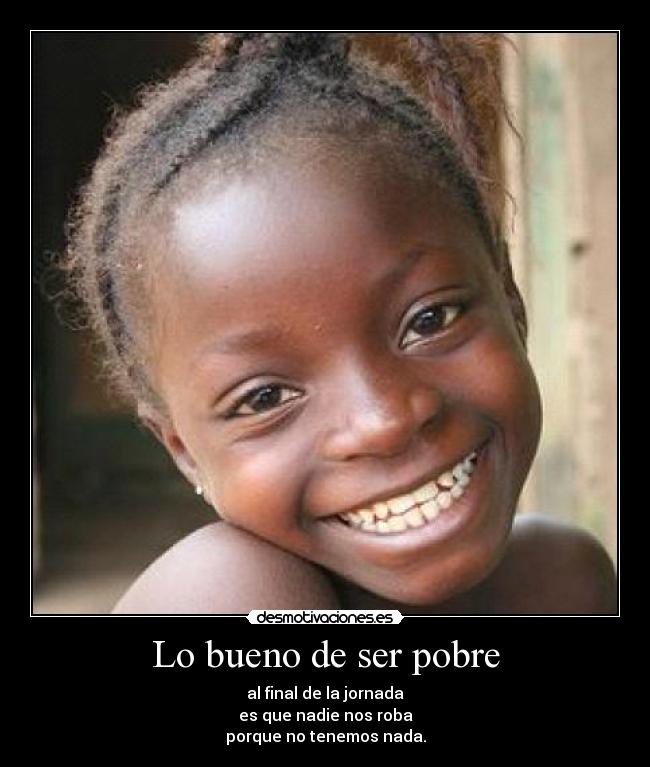 Lo bueno de ser pobre Desmotivaciones Lo bueno de ser pobre Desmotivaciones