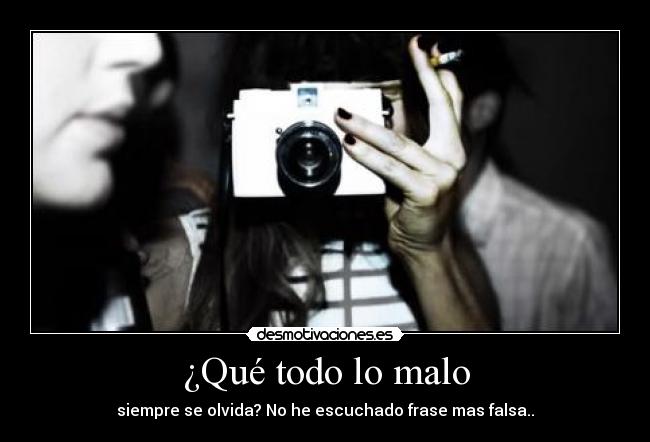 ¿Qué todo lo malo -