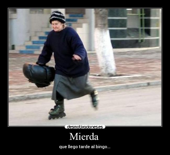 Mierda - que llego tarde al bingo...