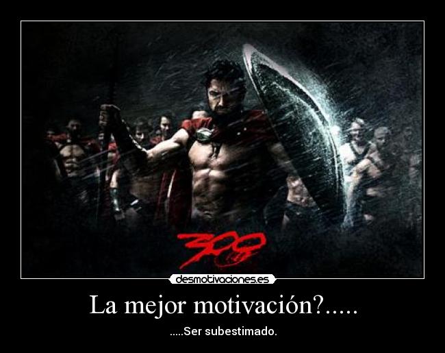 La mejor motivación?..... - .....Ser subestimado.