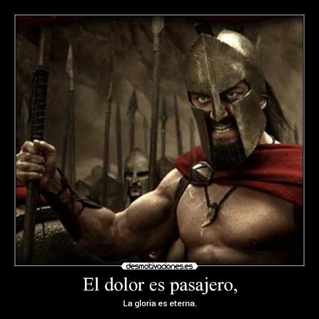 El dolor es pasajero, - La gloria es eterna.