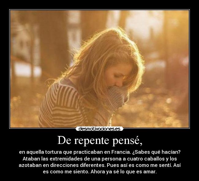 De repente pensé, -