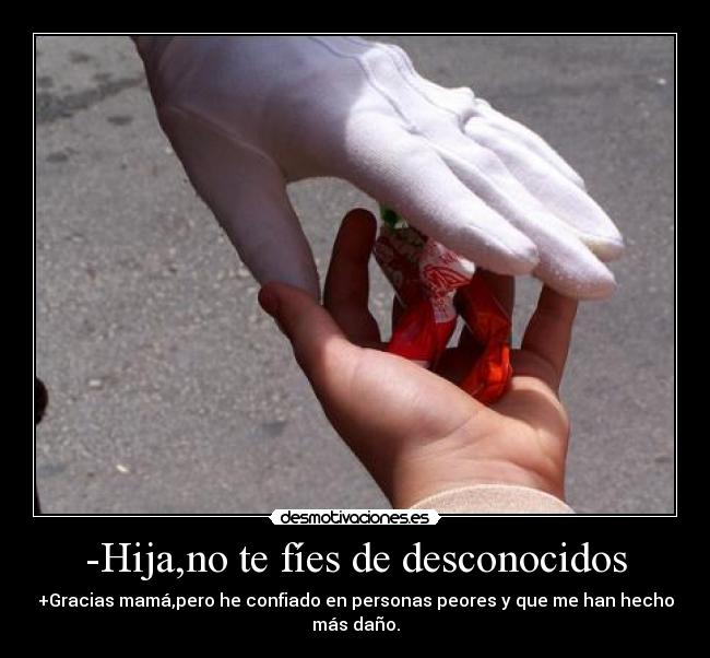 -Hija,no te fíes de desconocidos -