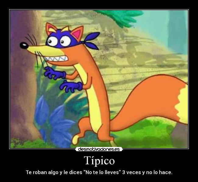 Típico - Te roban algo y le dices No te lo lleves 3 veces y no lo hace.