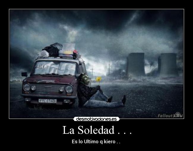 La Soledad . . . - Es lo Ultimo q kiero . .