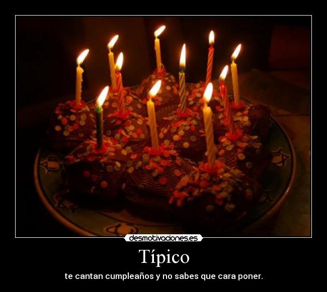 Típico - te cantan cumpleaños y no sabes que cara poner.