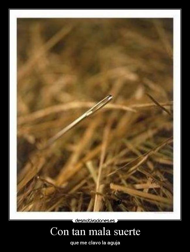 Con tan mala suerte - que me clavo la aguja