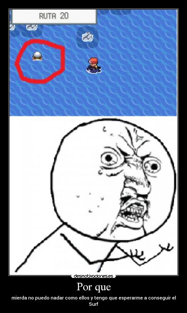 Por que - mierda no puedo nadar como ellos y tengo que esperarme a conseguir el Surf