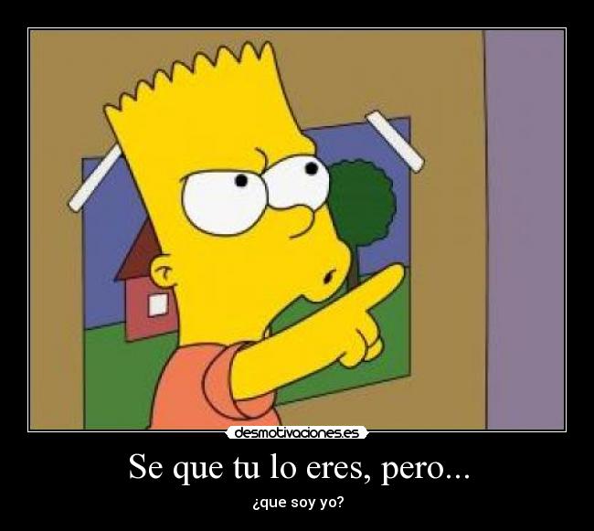 Se que tu lo eres, pero... - ¿que soy yo?