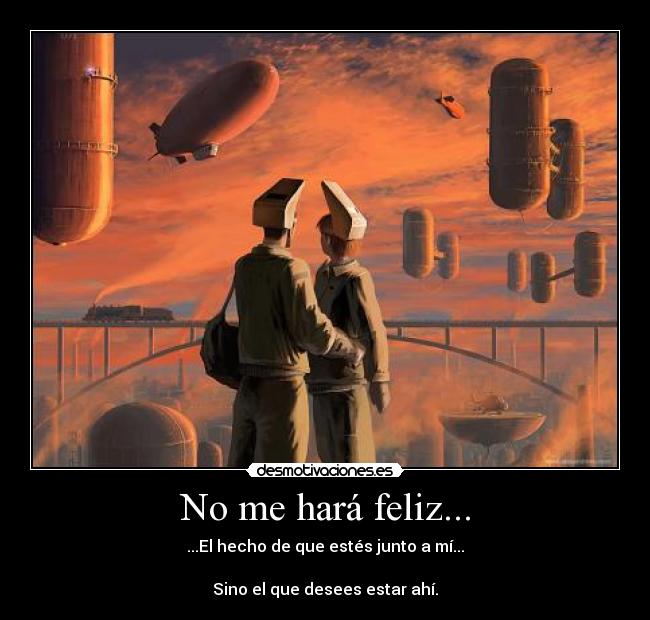 No me hará feliz... -
