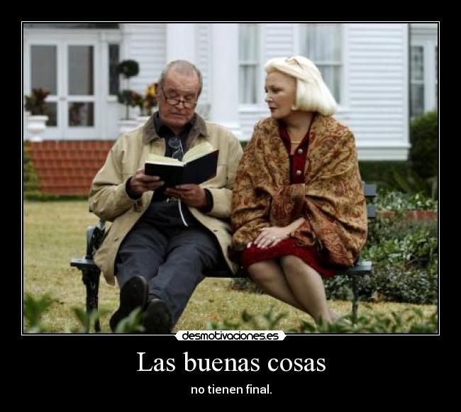 Las buenas cosas - no tienen final.