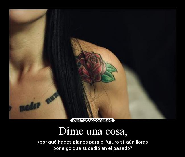 Dime una cosa, -