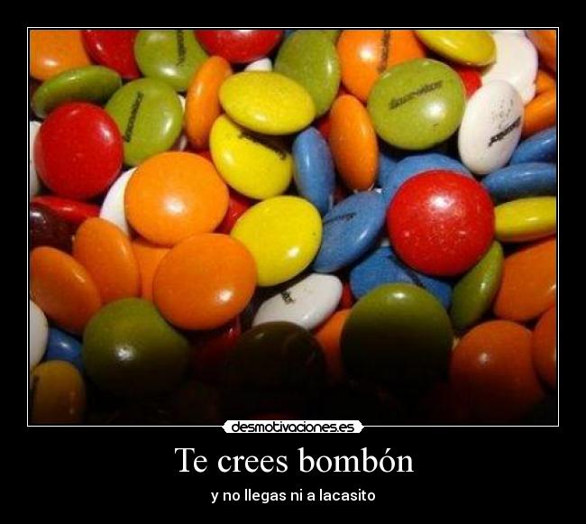 Te crees bombón -