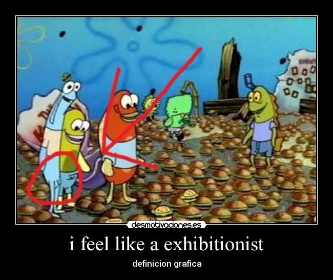 i feel like a exhibitionist - 