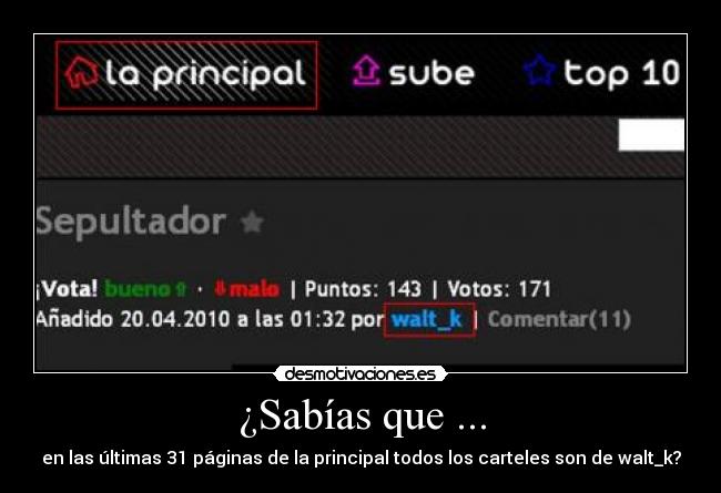 ¿Sabías que ... - en las últimas 31 páginas de la principal todos los carteles son de walt_k?