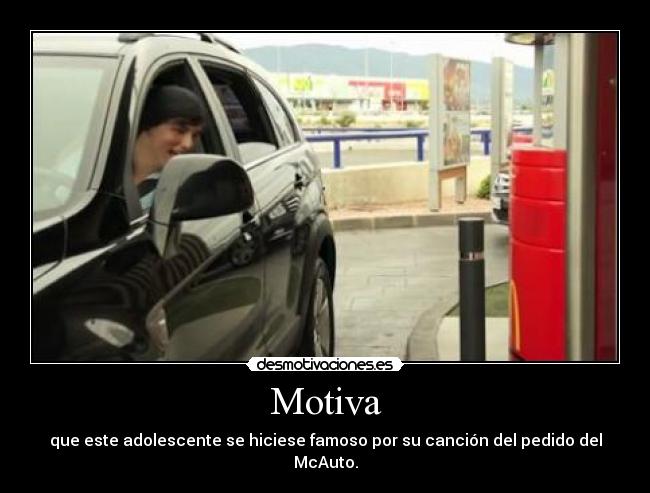 Motiva - que este adolescente se hiciese famoso por su canción del pedido del McAuto.