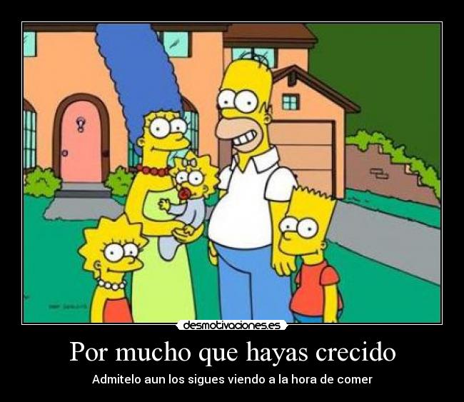 Por mucho que hayas crecido - Admitelo aun los sigues viendo a la hora de comer