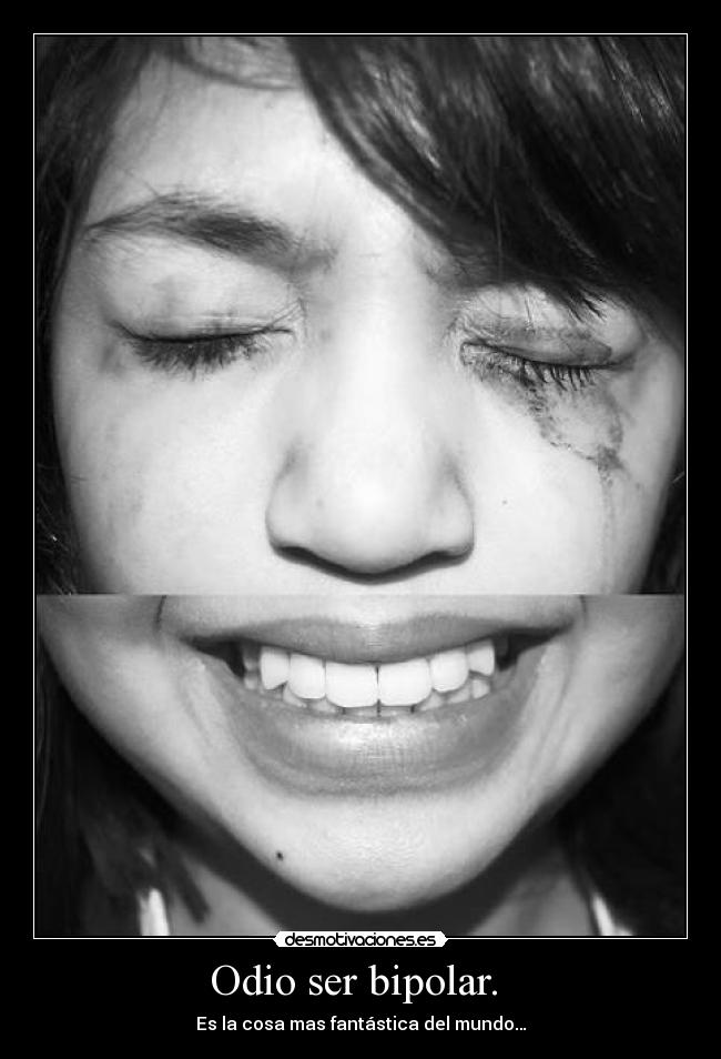 Odio ser bipolar. - Es la cosa mas fantástica del mundo…