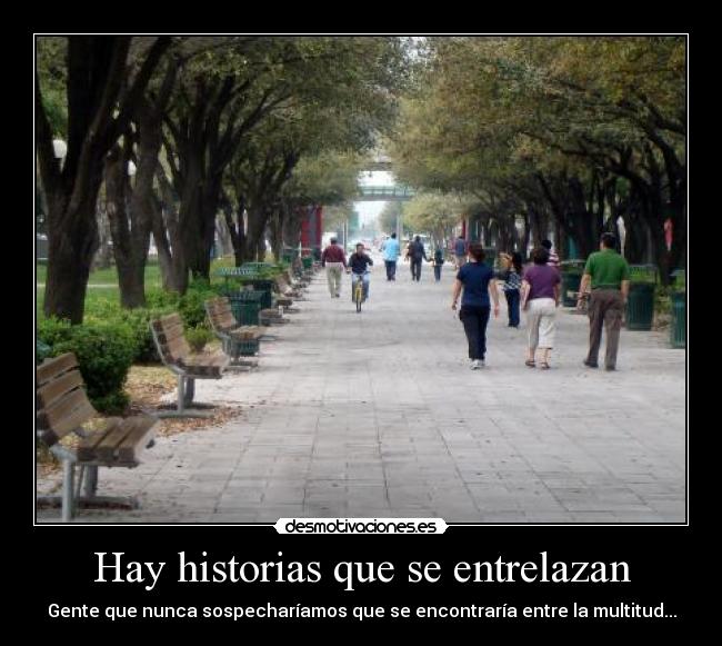 Hay historias que se entrelazan - Gente que nunca sospecharíamos que se encontraría entre la multitud...