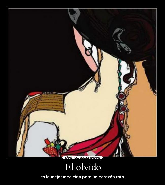 El olvido - es la mejor medicina para un corazón roto.