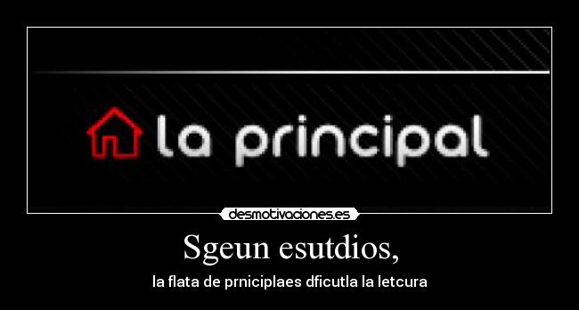 Sgeun esutdios, - la flata de prniciplaes dficutla la letcura