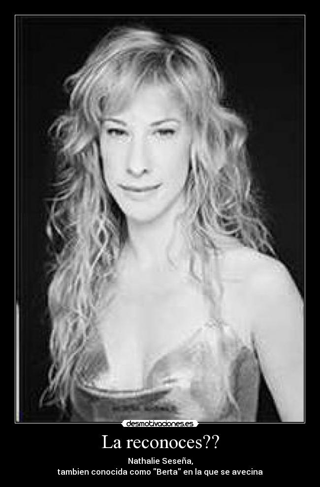 La reconoces?? - Nathalie Seseña,
tambien conocida como Berta en la que se avecina