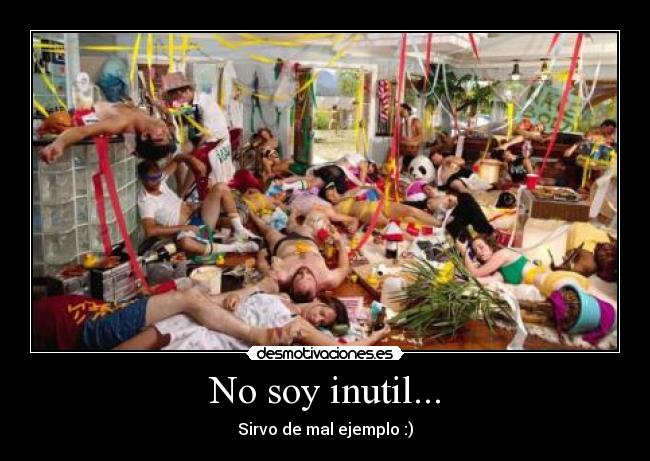 No soy inutil... - Sirvo de mal ejemplo :)