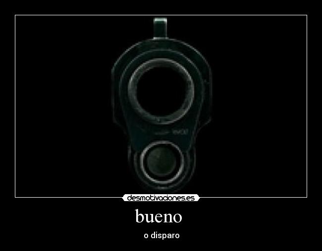 bueno  - o disparo