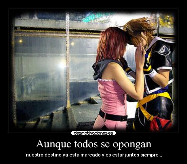 Aunque todos se opongan - nuestro destino ya esta marcado y es estar juntos siempre...