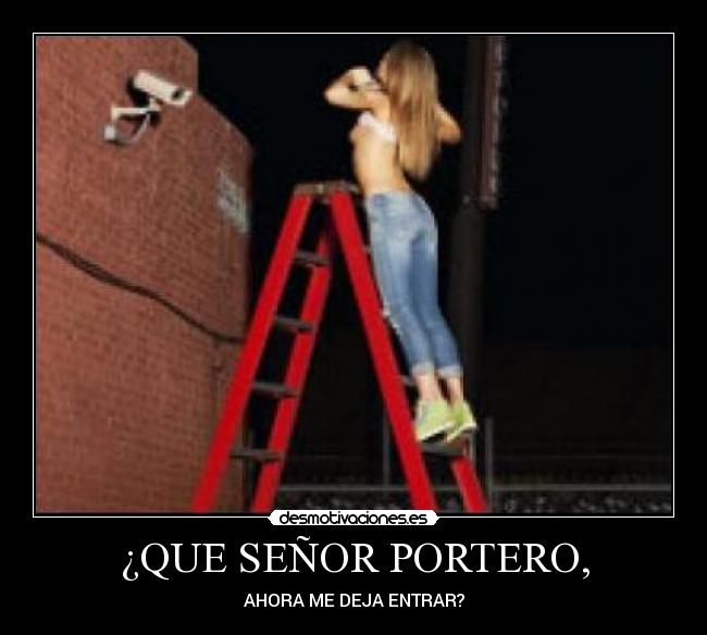 ¿QUE SEÑOR PORTERO, - AHORA ME DEJA ENTRAR?