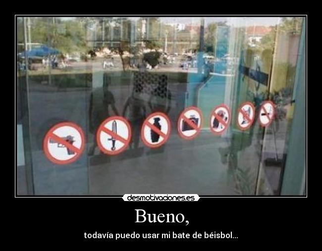 Bueno, - todavía puedo usar mi bate de béisbol...