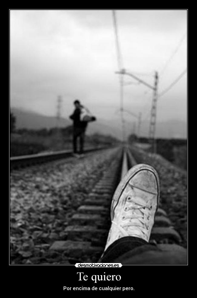 Te quiero - Por encima de cualquier pero.
