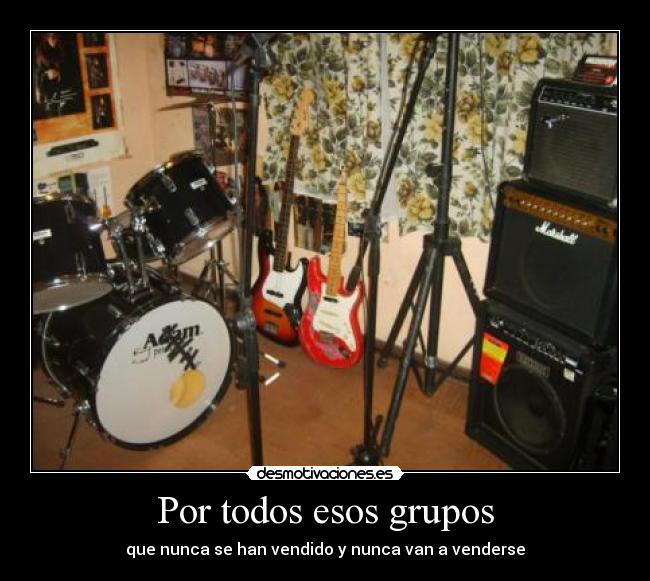 Por todos esos grupos - que nunca se han vendido y nunca van a venderse