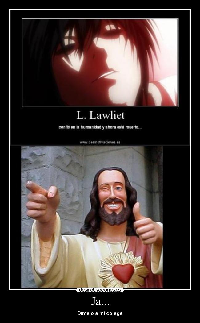 Ja... - Dímelo a mi colega